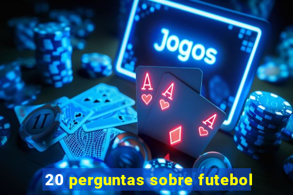 20 perguntas sobre futebol